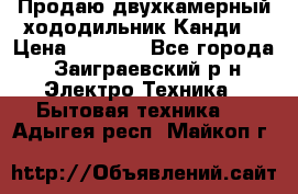 Продаю двухкамерный хододильник»Канди» › Цена ­ 2 500 - Все города, Заиграевский р-н Электро-Техника » Бытовая техника   . Адыгея респ.,Майкоп г.